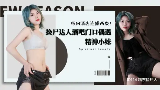JD114 The corpse picker in Jingdong / The corpse picker meets a spiritual girl at the door of the bar and brings it back to the hotel for two consecutive fucks JD114