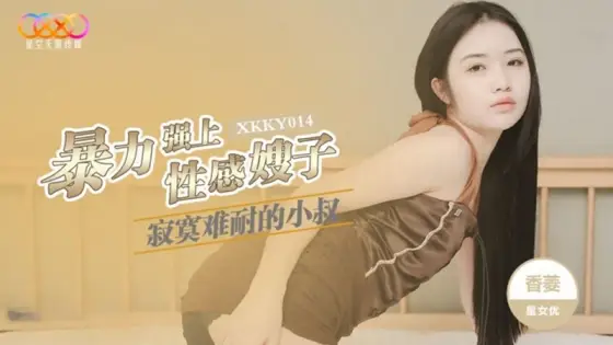 XKKY014: The Lonely Young Uncle Violently Overpowers the Sexy Sister-in-Law Xiang Ling XKKY014