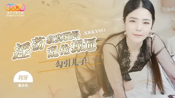 XKKY053 Lewd Lonely Slutty Mom Seduces Son in Forbidden Incest with Yueya XKKY053