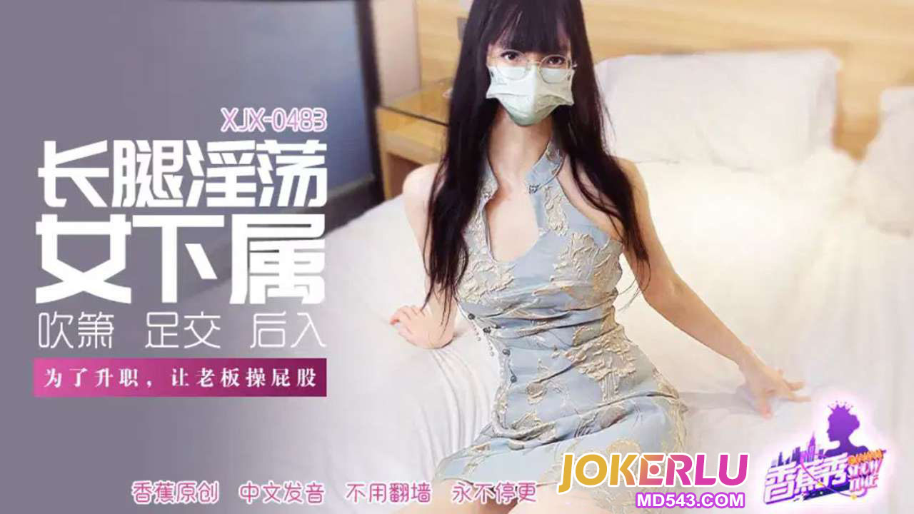 XJX483 Long-Legged Lewd Female Subordinate Lets the Boss Fuck Her Ass XJX483