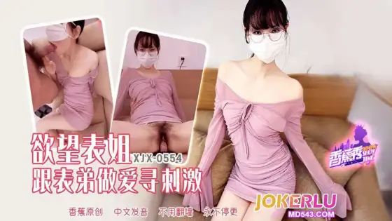 XJX554: Lustful Cousin and Her Cousin Have Sex to Seek Thrills XJX554