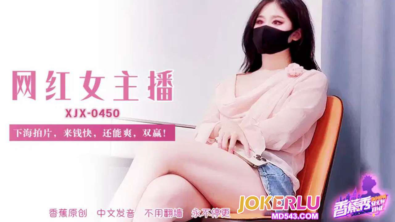 XJX450: Internet Celebrity Female Anchor Dives into Adult Films for Quick Cash XJX450