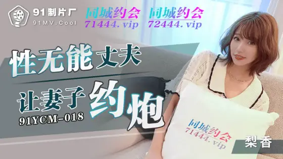 91YCM-018 Impotent Husband Lets His Wife Hook Up 91YCM-018